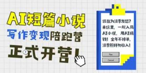 AI短篇小说写作变现陪跑营，0基础可学，三步写文，168投稿，快速拿稿费-网创资源