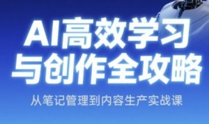 AI高效学习与创作全攻略，从笔记管理到内容生产实战课-网创资源