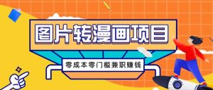 图片转漫画项目，零成本零门槛信息差赚钱，兼职操作月收益千元-网创资源