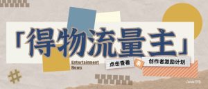 得物流量主创作者激励计划，小白可上手，不用出镜，收益是非常可观-网创资源