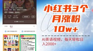 小红书三个月涨粉10W，AI英语视频0成本制作，每天轻松日入2000+-网创资源