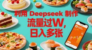利用Deepseek制作美食博主账号，流量过W，日入多张-网创资源
