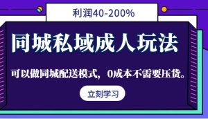 同城私域成人玩法，利润40-200%，可以做同城配送模式，0成本不需要压货。-网创资源