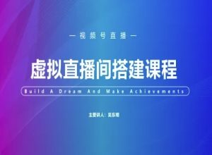 视频号虚拟直播间搭建-视频号教程-网创资源