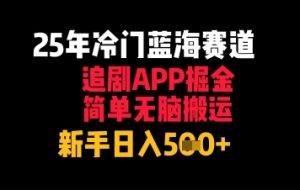 25年冷门蓝海赛道，追剧APP掘金，简单无脑搬运，新手日入几张-网创资源