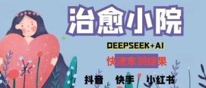 疯狂火爆，用Deepseek做治愈小院系列视频，小白轻松制作+快速拿到结果-网创资源