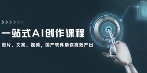 一站式AI创作课程：图片、文案、视频，国产软件助你高效产出-网创资源
