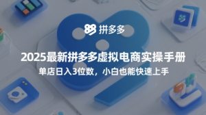 2025最新拼多多虚拟电商实操手册，单店日入3位数，小白也能快速上手【附赠选品工具】-网创资源