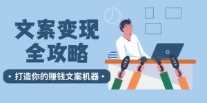 文案变现全攻略：12个技巧深度剖析，打造你的赚钱文案机器-网创资源