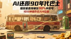 AI还原90年代巴士，一帧就让70后泪崩，播放量直接碾压90%怀旧号，每天操作十分钟，日入四位数-网创资源