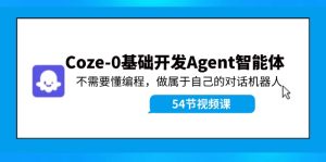 Coze-0基础开发 Agent智能体教程：不需要懂编程，做属于自己的对话机器人-网创资源