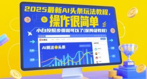 2025最新AI头条玩法教程，操作很简单，小白按照步骤就可以了(保姆级教程)-网创资源