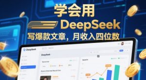 学会用deepseek写爆款文章，月收入四位数-网创资源