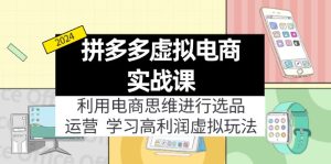 拼多多平台虚拟资源项目实战演练游戏玩法：电商思维开展选款 经营，轻松玩高收益虚拟商品！-网创资源