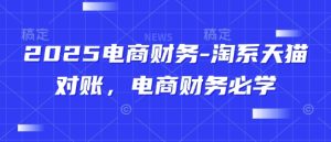 2025电商财务-淘系天猫对账，电商财务必学-网创资源