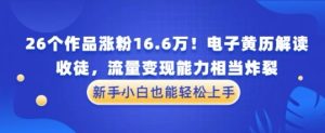 厉害了！26个作品涨粉16.6W！电子黄历解读，收徒，流量变现能力相当炸裂，新手小白也能轻松上手-网创资源