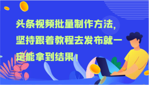 头条视频大批量做法，坚持不懈跟随实例教程去公布就一定能取得结论！-网创资源