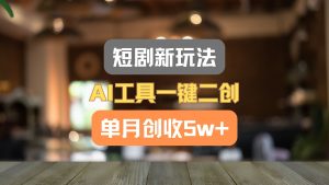 短剧剧本新模式，AI专用工具一键二创，单月增收5w ！-网创资源