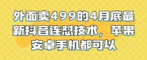 外面卖499的4月底最新抖音连怼技术，苹果安卓手机都可以-网创资源