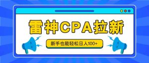 雷神拉新活动项目，操作简单，新手也能轻松日入100+【视频教程+后台开通】-网创资源