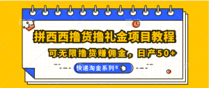 拼西西撸货撸礼金项目教程；可无限撸货赚佣金，日产50+-网创资源