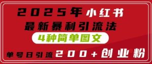 2025年小红书最新暴利引流法，4种简单图文，单号日引流200+创业粉(附无脑抄模板)-网创资源