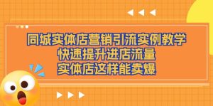同城网实体店营销引流方法案例课堂教学，快速升级入店总流量，门店那样可以卖爆-网创资源