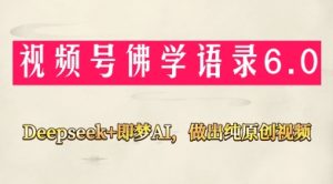 视频号佛学禅语6.0，用Deepseek+即梦ai，做纯原创视频，新手小白，也能月入1W+-网创资源