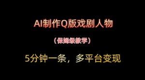 AI制作Q版戏剧人物，5分钟一条，中老年经济变现新思路-网创资源