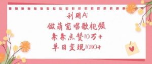 利用Ai做萌宠唱歌视频，条条点赞10W+，单日变现1k-网创资源