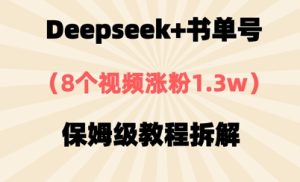 Deepseek+书单号，8个视频涨粉1.3w，保姆级教程拆解-网创资源
