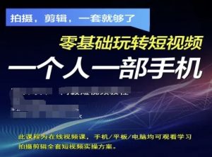 拍摄剪辑全套短视频实操方案，拍摄，剪辑，一套就够了，零基础玩转短视频一个人一部手机-网创资源