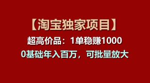 【淘宝网独家代理新项目】超高价位品：1单稳赢1000多，0基本年收入百万，可大批量变大-网创资源