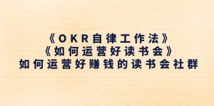 《OKR自律工作法》＋《如何运营好读书会》怎么运营好赚钱的读书分享会社群营销-网创资源