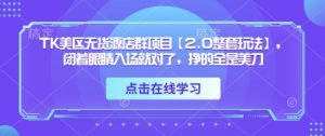 TK美区无货源店群项目【2.0整套玩法】，闭着眼睛入场就对了，挣的全是美刀-网创资源