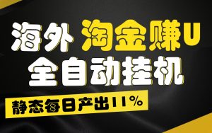 海外淘金赚U，全自动挂机，静态每日产出11%，拉新收益无上限，轻松日入1万+-网创资源