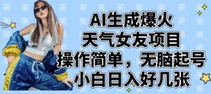 AI生成爆火天气女友项目，操作简单，无脑起号，小白日入好几张-网创资源