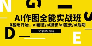 AI作图全能实战班：0基础开始，ai创意/ai摄影/ai置景/ai后期 (55节+资料)-网创资源