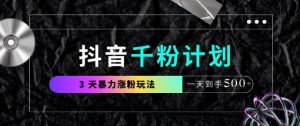 抖音千粉计划，最新玩法三天暴力涨千粉，一天到手5张-网创资源