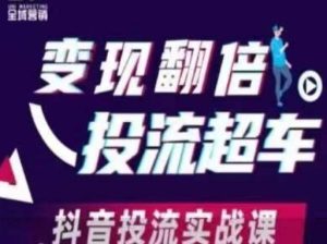 变现翻倍投流超车，​抖音投流实战课-网创资源