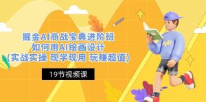 掘金AI商战宝典进阶班：如何用AI绘画设计(实战实操 现学现用 玩赚超值)-网创资源