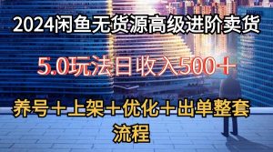 2024闲鱼无货源高级进阶卖货5.0，养号＋选品＋上架＋优化＋出单整套流程-网创资源