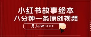 小红书故事绘本，八分钟一条原创爆款，宝妈，学生党也能靠这个副业月入过W+保姆级教程-网创资源