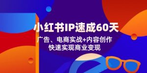 小红书IP速成60天：广告、电商实战+内容创作，快速实现商业变现-网创资源