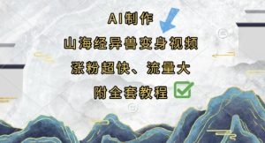 AI制作山海经异兽变身视频，涨粉超快，流量大，附全套教程-网创资源