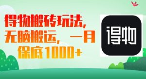 得物搬砖玩法，无脑搬运，一月上千收益-网创资源