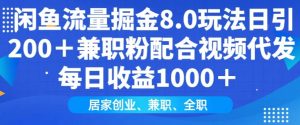 闲鱼流量掘金8.0玩法日引200+兼职粉配合视频代发日入多张收益，适合互联网小白居家创业-网创资源
