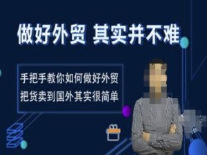 做好外贸并不难，手把手教你如何做好外贸，把货卖到国外其实很简单-网创资源