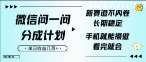 微信问一问分成计划，新赛道不内卷，长期稳定，一部手机就能操作，超简单，看完就会，单日收益几张-网创资源