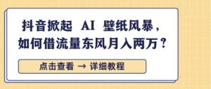 抖音掀起 AI 壁纸风暴，如何借流量东风月入过W-网创资源